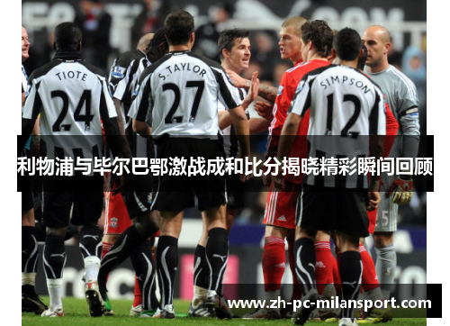 利物浦与毕尔巴鄂激战成和比分揭晓精彩瞬间回顾