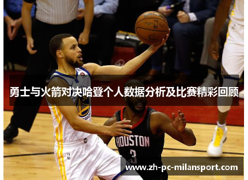 勇士与火箭对决哈登个人数据分析及比赛精彩回顾