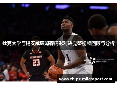 杜克大学与锡安威廉姆森精彩对决完整视频回顾与分析