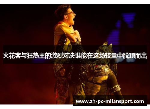 火花客与狂热主的激烈对决谁能在这场较量中脱颖而出