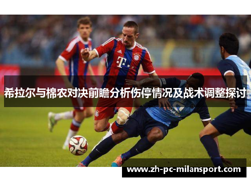 希拉尔与棉农对决前瞻分析伤停情况及战术调整探讨