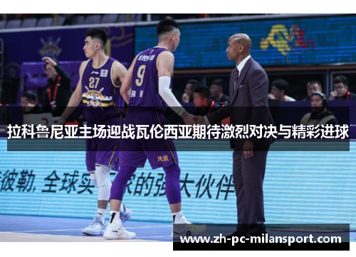 拉科鲁尼亚主场迎战瓦伦西亚期待激烈对决与精彩进球